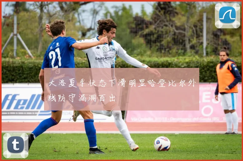 大洛夏季状态下滑明显哈登比尔外线防守漏洞百出