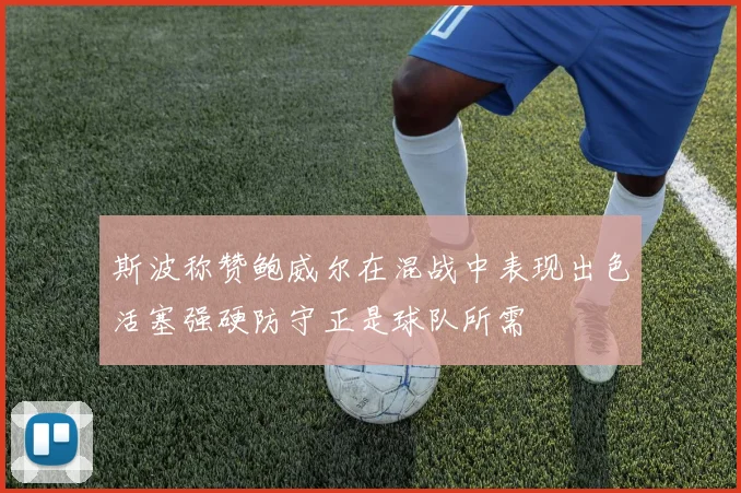 斯波称赞鲍威尔在混战中表现出色活塞强硬防守正是球队所需